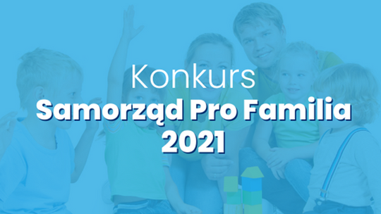 Gdzie rodzinom w Polsce żyje się najlepiej? Na to pytanie odpowie konkurs Samorząd PRO FAMILIA 2021