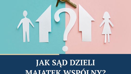 Jak sąd dzieli majątek wspólny?