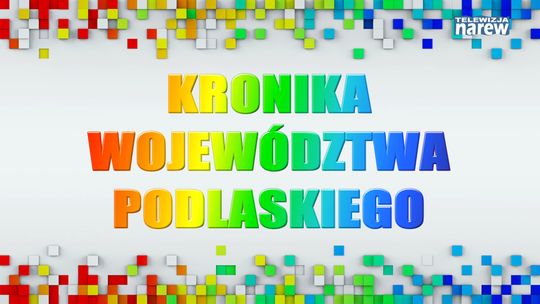 Kronika Województwa Podlaskiego odc. 602 - [VIDEO]