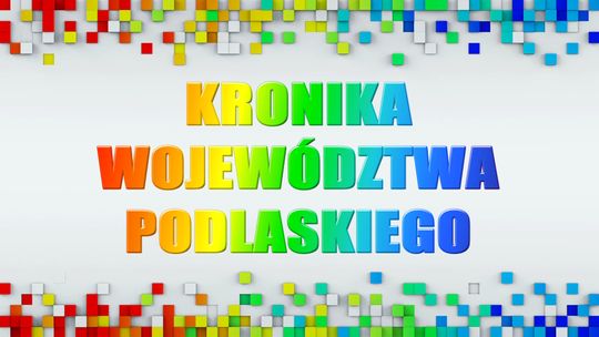 Kronika Województwa Podlaskiego odc. 606 - [VIDEO]