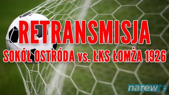 Sokół Ostróda vs. ŁKS Łomża 1926 - RETRANSMISJA