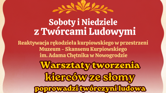 Tradycyjne kierce ze słomy wracają do Nowogrodu. Muzeum–Skansen Kurpiowski zaprasza na bezpłatne warsztaty