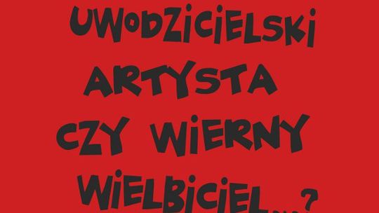 Uwodzicielski artysta czy wierny wielbiciel ?