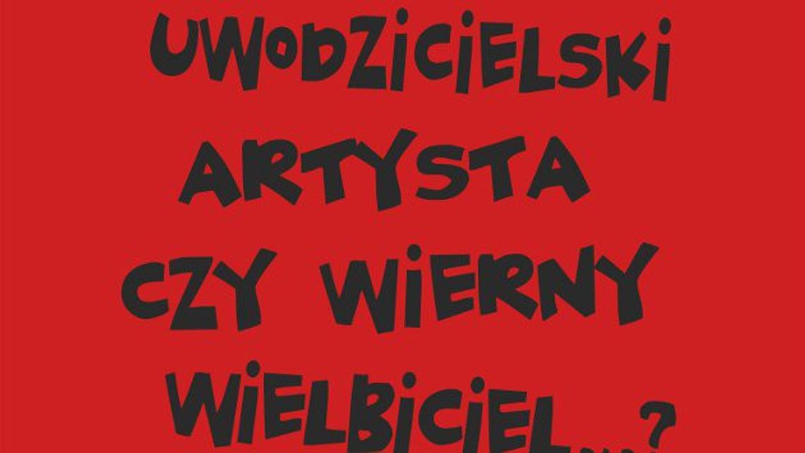 Uwodzicielski artysta czy wierny wielbiciel ? Uwodzicielski artysta czy wierny wielbiciel ?
