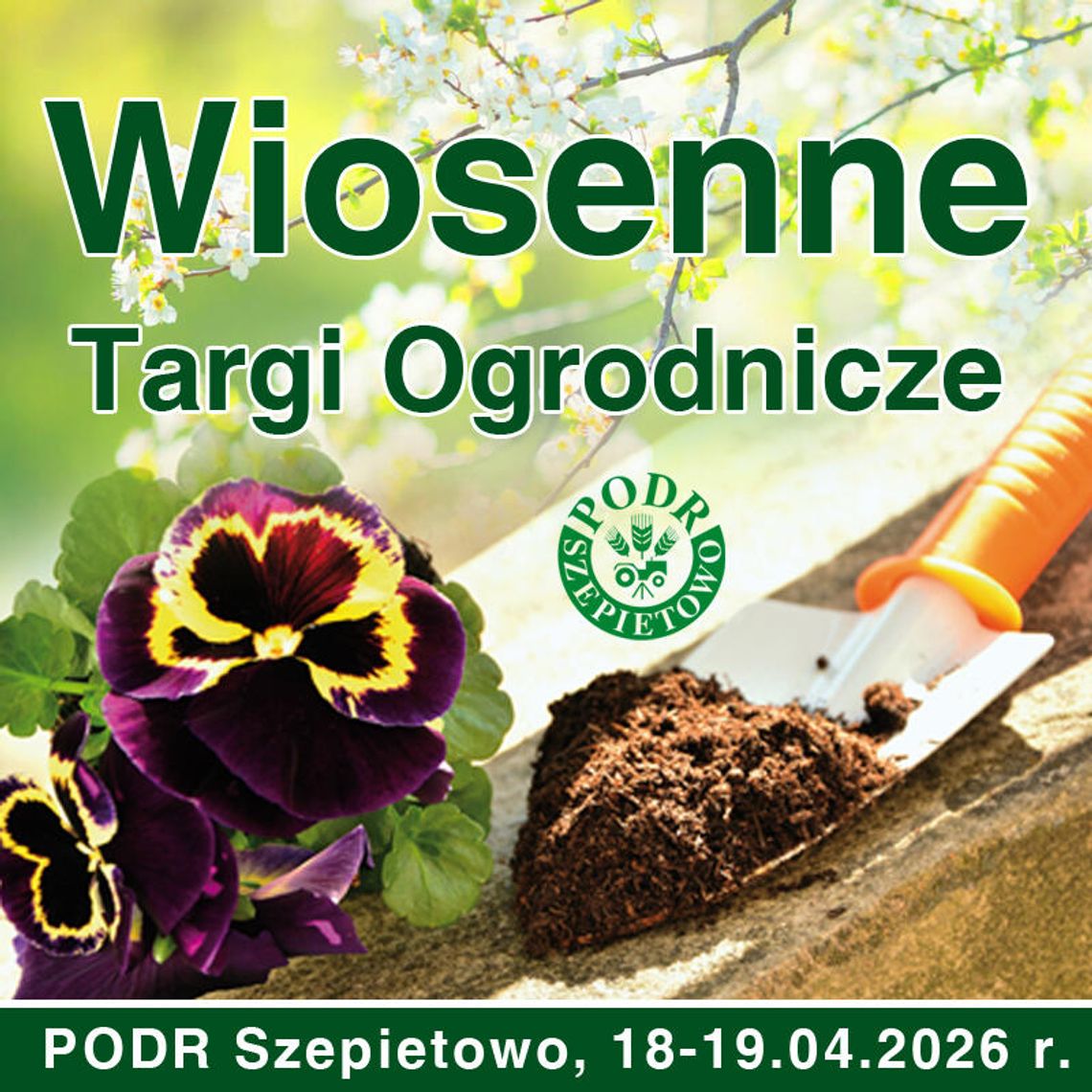Wiosenne Targi Ogrodnicze w PODR Szepietowo 18-19 kwietnia Wiosenne Targi Ogrodnicze w PODR Szepietowo 18-19 kwietnia